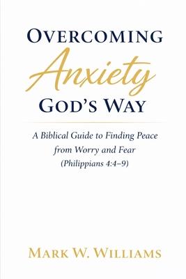 Overcoming Anxiety God's Way: A Biblical Guide to Finding Peace from Worry and Fear (Philippians 4:4-9) Subscription