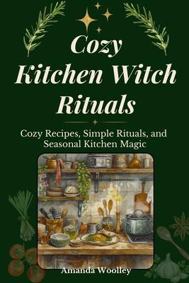 Cozy Kitchen Witch Rituals: Cozy Recipes, Simple Rituals, and Seasonal Kitchen Magic Subscription