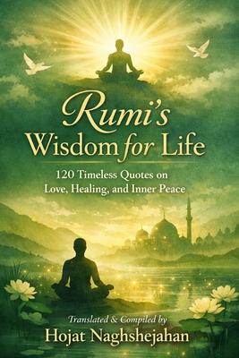 Rumi's Wisdom for Life: 120 Timeless Quotes on Love, Healing, and Inner Peace: In English: Translated by Hojat Naghshejahan Subscription