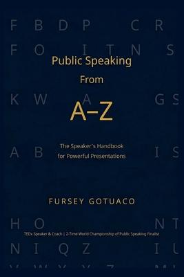 Public Speaking from A-Z: The Speaker's Handbook for Powerful Presentations