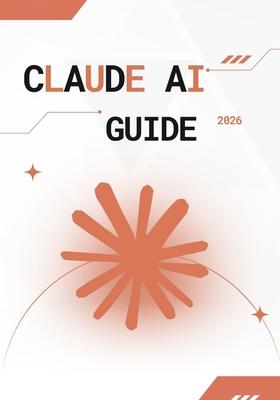 Claude AI Guide 2026: Guide Ultime du Prompt Engineering, de l'Automatisation IA, de la Cration de Contenu et de l'Optimisation Business avec Claude Subscription