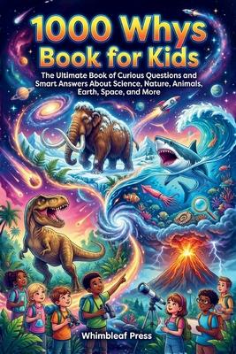 1000 Whys Book for Kids: The Ultimate Book of Curious Questions and Smart Answers About Science, Nature, Animals, Earth, Space, and More Subscription