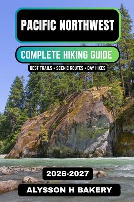 Pacific Northwest Hiking Guide 2026-2027: Best Trails in Washington & Oregon, Scenic Routes, Forest Hikes & Coastal Adventures