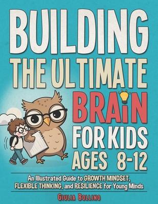Building the Ultimate Brain for Kids Ages 8-12: An Illustrated Guide to Growth Mindset, Flexible Thinking, and Resilience for Young Minds Subscription