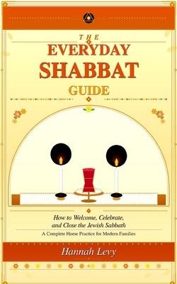 The Everyday Shabbat Prayer Guide: Shabbat Prayer Book in Hebrew and English, How to Welcome Celebrate and close the Jewish Sabbath. A Complete Home P