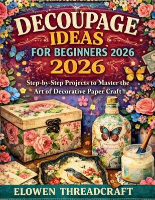 Decoupage Ideas for Beginners 2026: Step-by-Step Projects to Master the Art of Decorative Paper Craft Subscription
