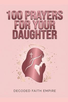 100 Powerful Prayers for Your Daughter: Daily Christian Prayers for Protection, Strength, Faith, and Her Future Subscription