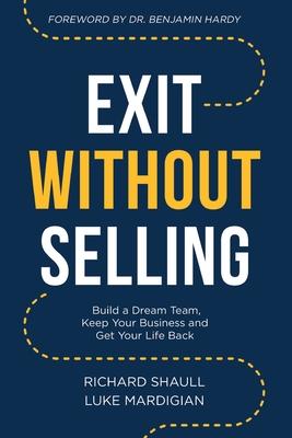 Exit Without Selling: Build A Dream Team, Keep Your Business, and Get Your Life Back Subscription