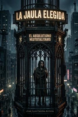 La Jaula Elegida: El Absolutismo Neototalitario Subscription