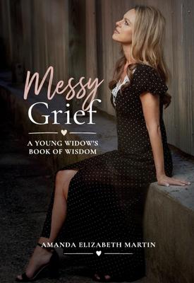 Messy Grief: A Young Widow's Book of Wisdom