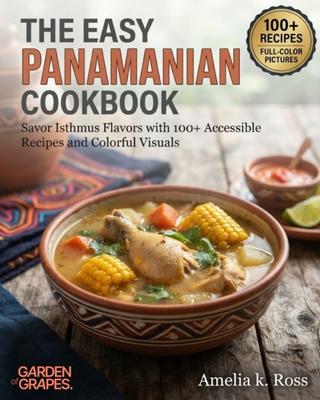 The Easy Panamanian Cookbook: Savor Isthmus Flavors with 100+ Accessible Recipes and Colorful Visuals