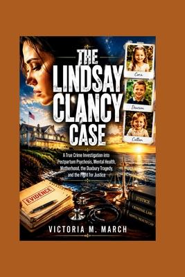 The Lindsay Clancy Case: A True Crime Investigation into Postpartum Psychosis, Mental Health, Motherhood, the Duxbury Tragedy, and the Fight for Justi Subscription