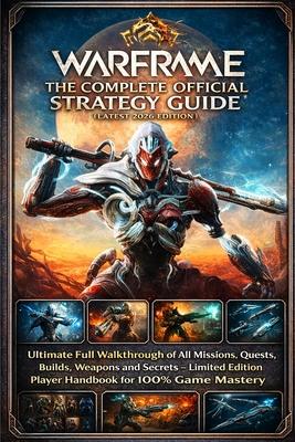 Warframe: THE COMPLETE OFFICIAL STRATEGY GUIDE (Latest 2026 edition): Ultimate Full Walkthrough of All Missions, Quests, Builds, Weapons and Secrets - Subscription