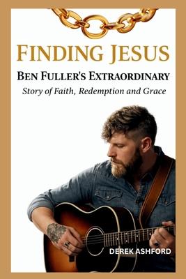 Finding Jesus: Ben Fuller's Extraordinary Story of Faith, Redemption and Grace Subscription