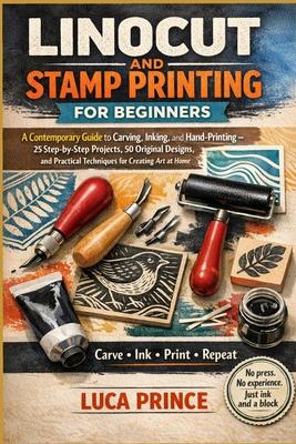 Linocut and Stamp Printing for Beginners: A Contemporary Guide to Carving, Inking, and Hand-Printing - 25 Step-by-Step Projects, 50 Original Designs, Subscription