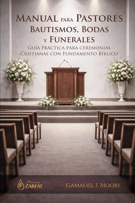 Manual Para Pastores: BAUTISMOS, BODAS Y FUNERALES: Guia Practica para Ceremonias Cristianas con Fundamento Bblico Subscription