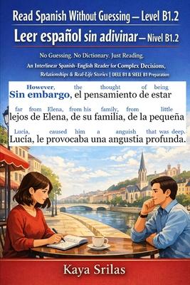 Read Spanish Without Guessing - Level B1.2 / Leer espaol sin adivinar - Nivel B1.2: No Guessing. No Dictionary. Just Reading. A Spanish Graded Reader