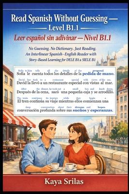 Read Spanish Without Guessing - Level B1.1 / Leer espaol sin adivinar - Nivel B1.1: No Guessing. No Dictionary. Just Reading. An Interlinear Story-Ba