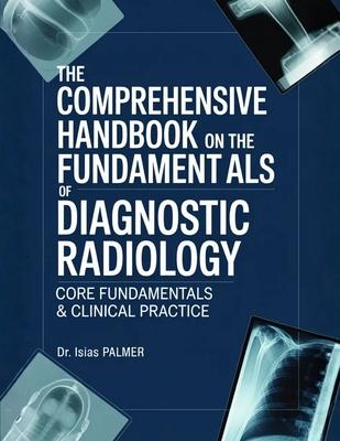 The Comprehensive Handbook on the Fundamentals of Diagnostic Radiology: Core Fundamentals & Clinical Practice Subscription