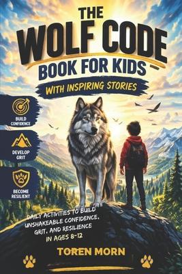The Wolf Code Book For Kids With Inspiring Stories: Daily Activities to Build Confidence, Grit, Resilience, and a Growth Mindset (Ages 8-12) Subscription