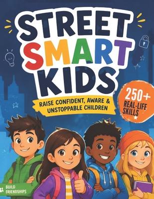 Street Smart Kids: A Parent's Guide to Raising Confident, Aware, and Unstoppable Children with Real-Life Skills for Safety, Decision-Making, and Every Subscription