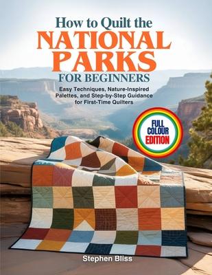 How to Quilt the National Parks for Beginners: Easy Techniques, Nature-Inspired Palettes, and Step-by-Step Guidance for First-Time Quilters Subscription