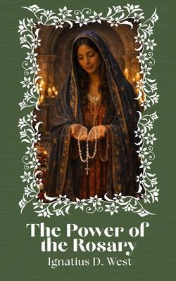 The Power of the Rosary: A Discipline of the Will, a Method of Intellectual Organization, and an Instrument of Spiritual Combat