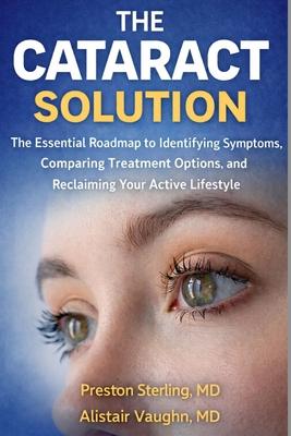 The Cataract Solution: The Essential Roadmap to Identifying Symptoms, Comparing Treatment Options and Reclaiming Your Active Lifestyle Subscription