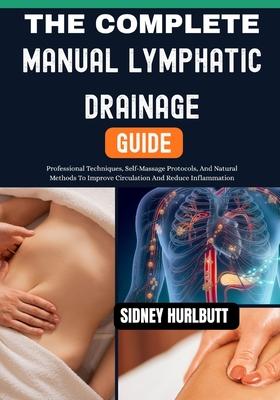 The Complete Manual Lymphatic Drainage Guide: Professional Techniques, Self-Massage Protocols, And Natural Methods To Improve Circulation And Reduce I Subscription