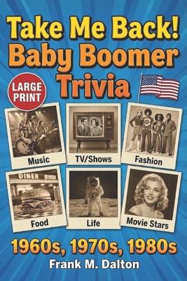 Take Me Back! Baby Boomer Trivia US Edition: Music, TV, Movies, Fashion, Food and Life in the 1960s, 1970s and 1980s Large Print