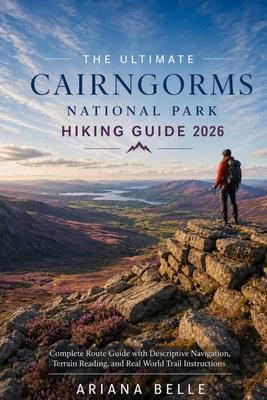 The Ultimate Cairngorms National Park Hiking Guide 2026: Complete Route Guide with Descriptive Navigation, Terrain Reading, and Real World Trail Instr Subscription