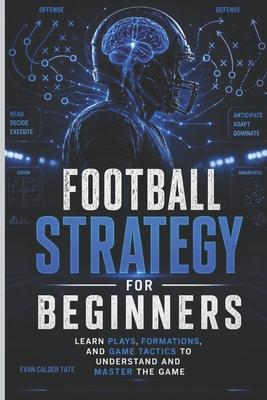 Football Strategy for Beginners: Learn Plays, Formations, and Game Tactics to Understand and Master the Game Subscription