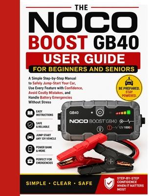 NOCO Boost GB40 User Guide for Beginners and Seniors: A Simple Step-by-Step Manual to Safely Jump-Start Your Car, Use Every Feature with Confidence, A Subscription