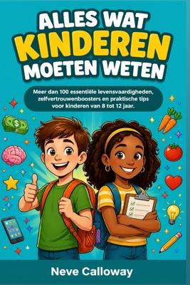 Alles Wat Kinderen Moeten Weten: Meer dan 100 essentile levensvaardigheden, zelfvertrouwenboosters en praktische tips voor kinderen van 8 tot 12 jaar Subscription
