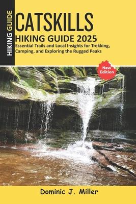 Catskills Hiking Guide 2025: Essential Trails and Local Insights for Trekking, Camping, and Exploring the Rugged Peaks Subscription