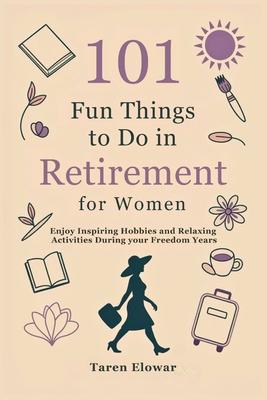 101 Fun Things to Do in Retirement for Women: Enjoy Inspiring Hobbies and Relaxing Activities During your Freedom Years Subscription