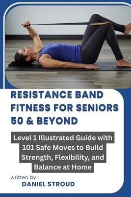Resistance Band Fitness for Seniors 50 & Beyond: Level 1 Illustrated Guide with 101 Safe Moves to Build Strength, Flexibility, and Balance at Home Subscription