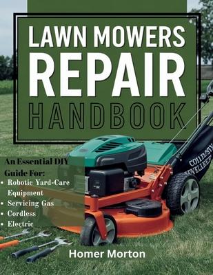 Lawn Mowers Repair Handbook: An Essential DIY Guide for Servicing Gas, Cordless, Electric, and Robotic Yard-Care Equipment Subscription
