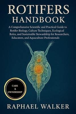 Rotifers Handbook: A Comprehensive Scientific and Practical Guide to Rotifer Biology, Culture Techniques, Ecological Roles, and Sustainable Stewardshi Subscription