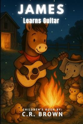 James Learns Guitar (A Rhyming Picture Book - For Babies, Toddlers, Preschoolers, Kindergarteners, and 1st-3rd Graders Ages 2-8)
