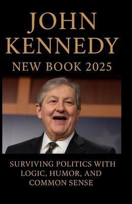 John Kennedy New Book 2025: Surviving Politics with Logic, Humor, and Common Sense Subscription