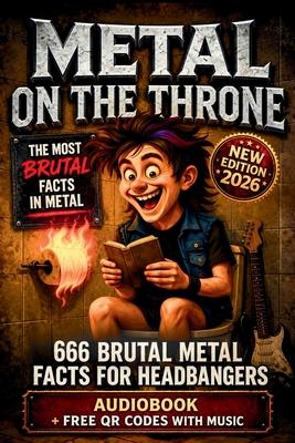 Metal on the Throne - 666 Brutal Facts for True Headbangers: The Ultimate Heavy Metal Trivia Bathroom Book