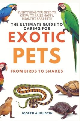 The Ultimate Guide to Caring for Exotic Pets: From Birds to Snakes: Essential Tips for Keeping Your Rare Pets Happy, Healthy, and Safe Subscription