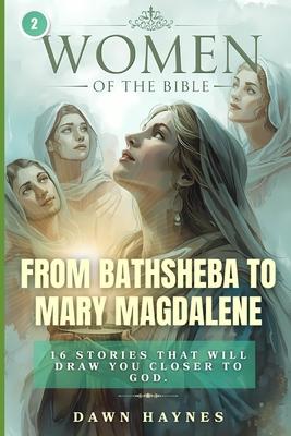Women of the Bible: From Bathsheba to Mary Magdalene: 16 Stories That Will Draw You Closer to God.