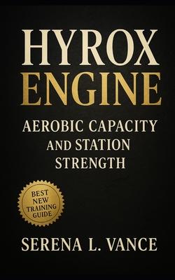 HYROX Engine: Aerobic Capacity and Station Strength: Hybrid training for strength, endurance, sleds, carries, SkiErg, rowing, and performance conditio Subscription