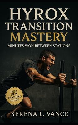 HYROX Transition Mastery: Minutes Won Between Stations: Elite Training Guide to Transitions, Pacing Strategy, Flow Drills, Race-Day Tactics, and Simul Subscription