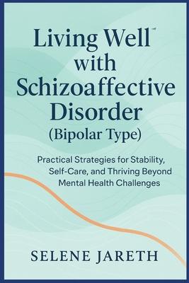 Living Well with Schizoaffective Disorder (Bipolar Type): Practical Strategies for Stability, Self-Care, and Thriving Beyond Mental Health Challenges Subscription