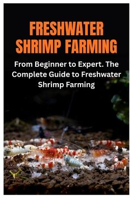 Freshwater Shrimp Farming: From Beginner to Expert. The Complete Guide to Freshwater Shrimp Farming Subscription