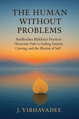 The Human Without Problems: Buddhadasa Bhikkhu's Practical Theravada Path to Ending Anxiety, Craving, and the Illusion of Self Subscription