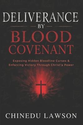 Deliverance by Blood Covenant: Exposing Hidden Bloodline Curses and Enforcing Victory Through Christ's Power Subscription